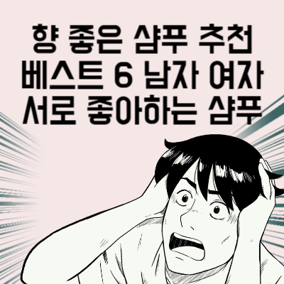 향 좋은 샴푸 추천 베스트 6 남자 여자 서로 좋아하는 샴푸 2023