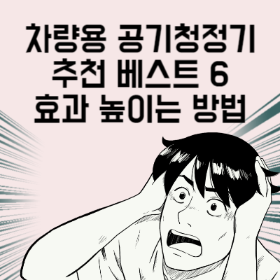 차량용 공기청정기 추천 베스트 6 효과 높이는 방법