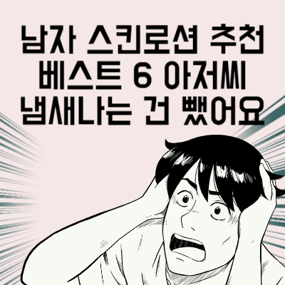 남자 스킨로션 추천 베스트 6 목욕탕 아저씨 냄새나는 건 뺐어요
